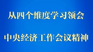 第一觀察｜從四個(gè)維度學(xué)習(xí)領(lǐng)會(huì)中央經(jīng)濟(jì)工作會(huì)議精神